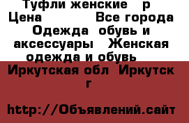 Туфли женские 38р › Цена ­ 1 500 - Все города Одежда, обувь и аксессуары » Женская одежда и обувь   . Иркутская обл.,Иркутск г.